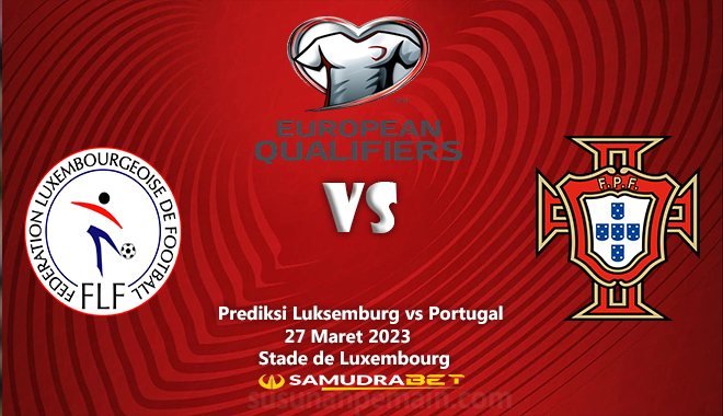 Prediksi Luksemburg vs Portugal 27 Maret Kualifikasi Euro 2024