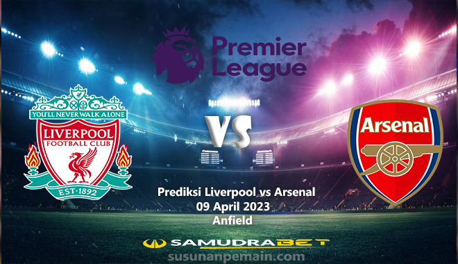 Prediksi Liverpool vs Arsenal Liga Inggris 09 April 2023