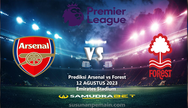 Prediksi Arsenal vs Forest Liga Inggris 12 Agustus 2023