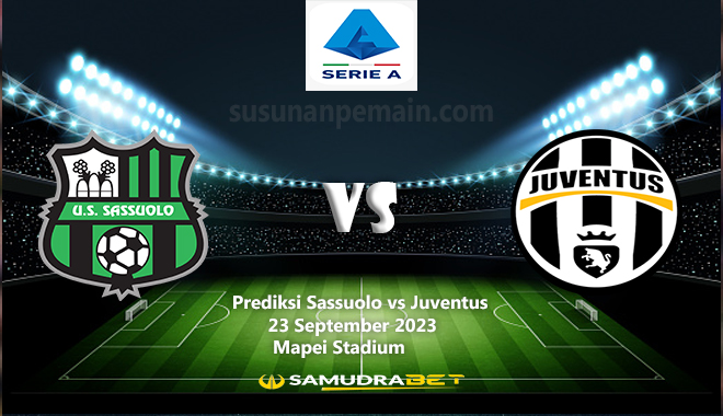 Prediksi Sassuolo vs Juventus Liga Italia 23 September 2023