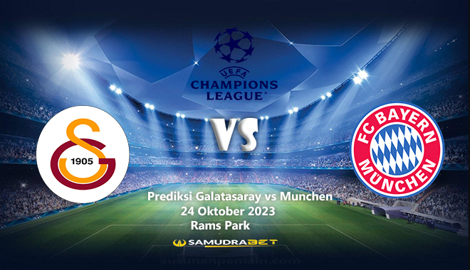 Prediksi Galatasaray vs Munchen 24 Oktober 2023 Liga Champions